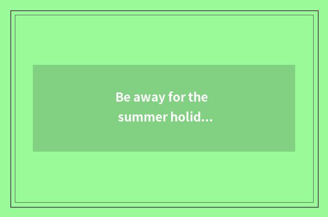 Be away for the summer holidays mountain villa travels strategy?