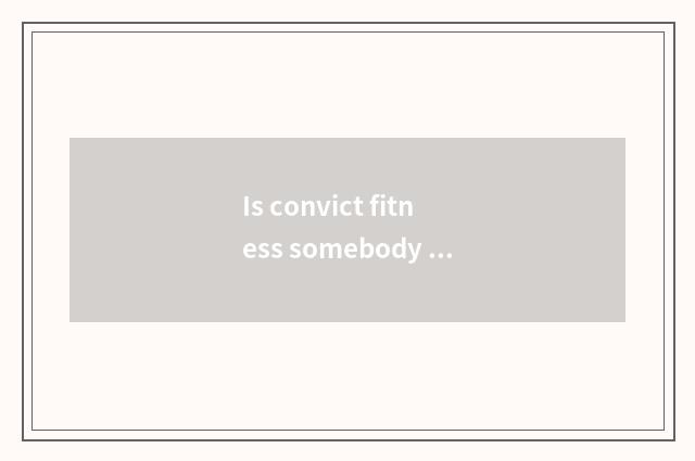 Is convict fitness somebody successful?