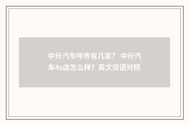 中升汽车呼市有几家？ 中升汽车4s店怎么样？英文双语对照