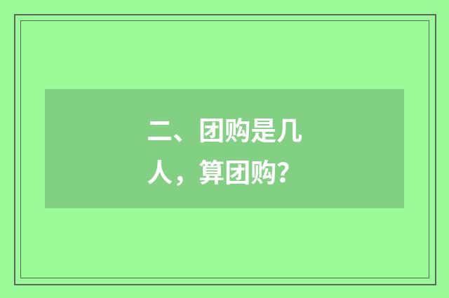 二、团购是几人，算团购？