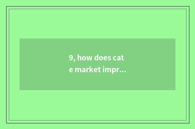 9, how does cate market improve person energy of life?