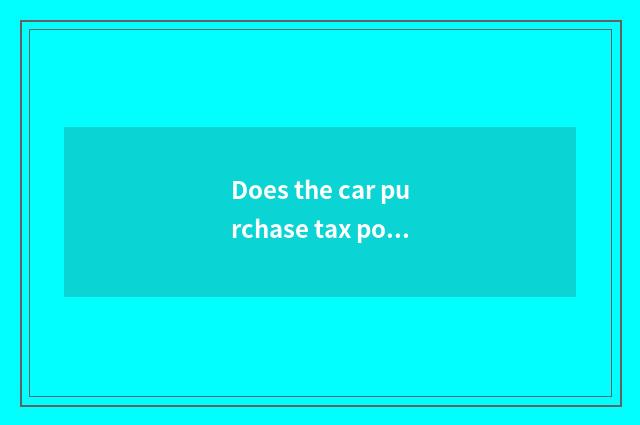 Does the car purchase tax policy where to be released?