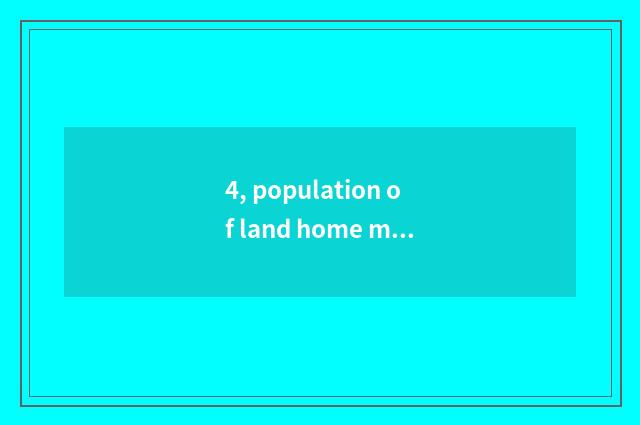 4, population of land home mouth?