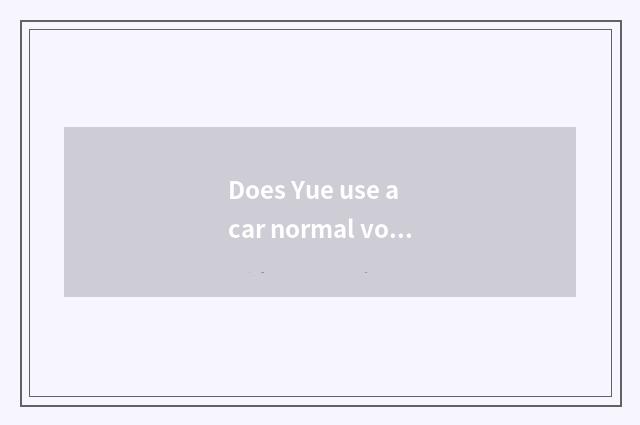 Does Yue use a car normal voltage how many?