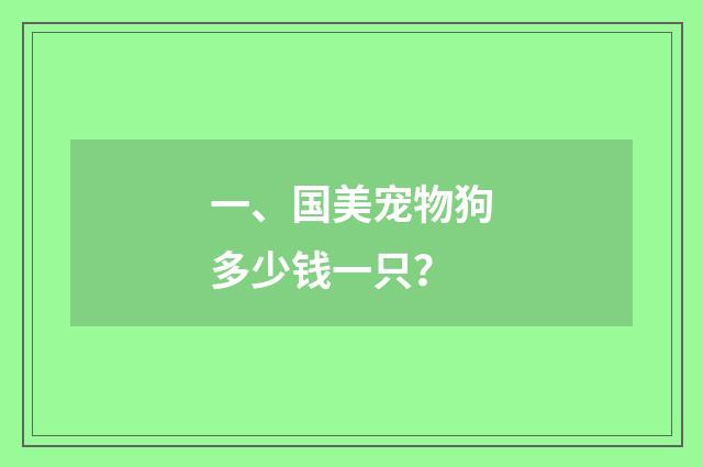 一、国美宠物狗多少钱一只?