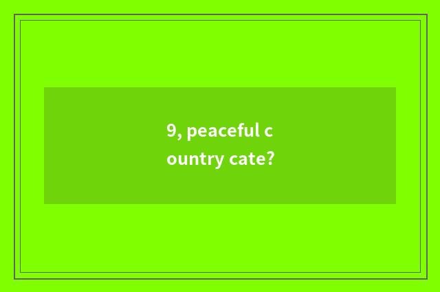 9, peaceful country cate?