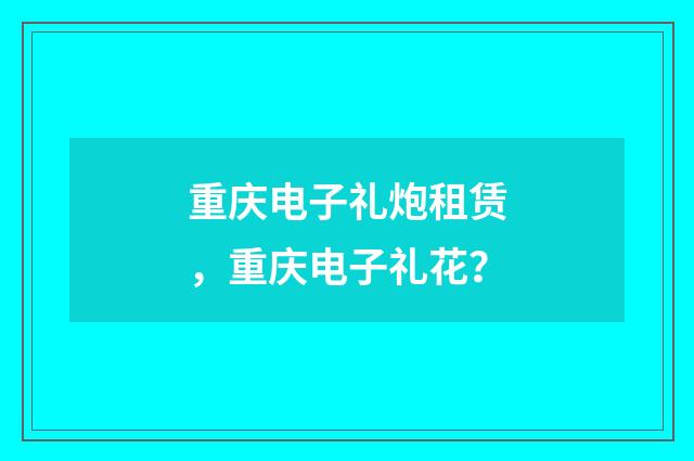 重庆电子礼炮租赁，重庆电子礼花？