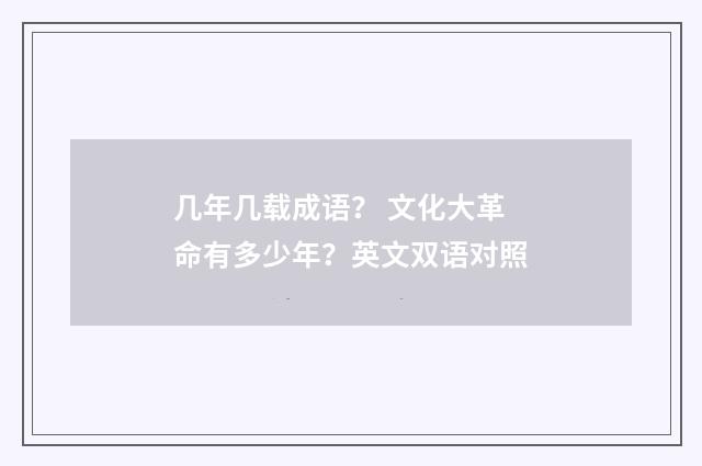 几年几载成语？ 文化大革命有多少年？英文双语对照
