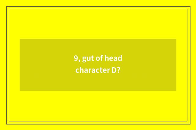 9, gut of head character D?
