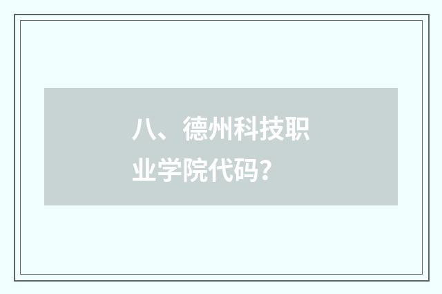 八、德州科技职业学院代码？
