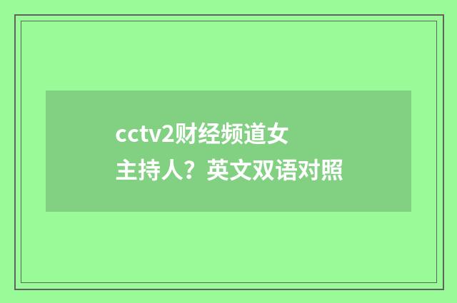cctv2财经频道女主持人？英文双语对照
