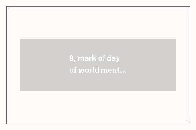 8, mark of day of world mental health?