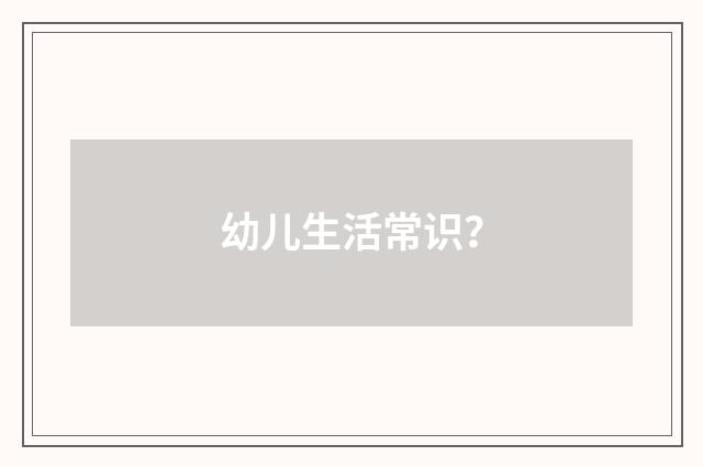 幼儿生活常识？