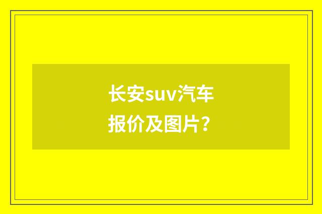 长安suv汽车报价及图片？