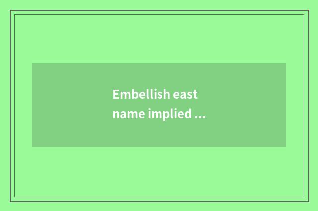Embellish east name implied meaning?