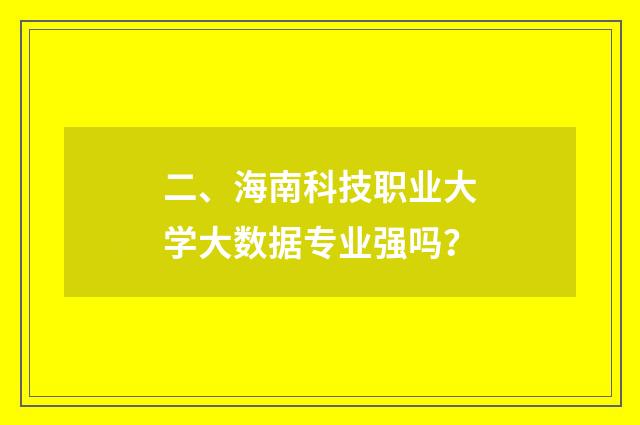 二、海南科技职业大学大数据专业强吗?