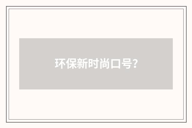 环保新时尚口号？