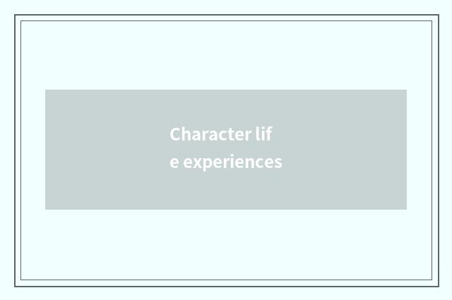 Character life experiences