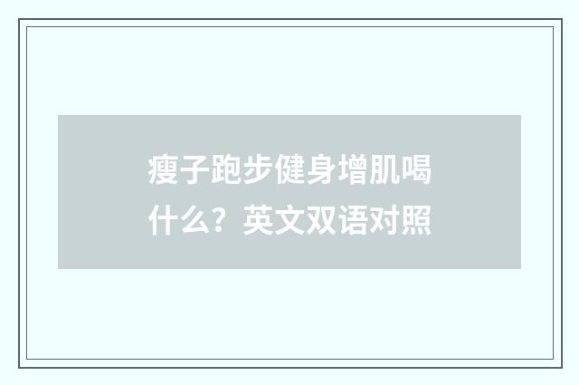 瘦子跑步健身增肌喝什么?英文双语对照