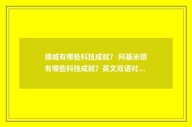 挪威有哪些科技成就？ 阿基米德有哪些科技成就？英文双语对照