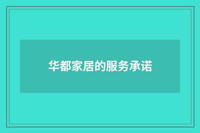 华都家居的服务承诺