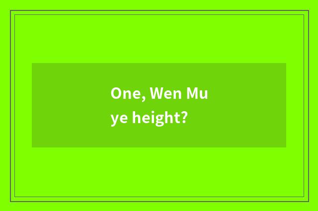 One, Wen Muye height?