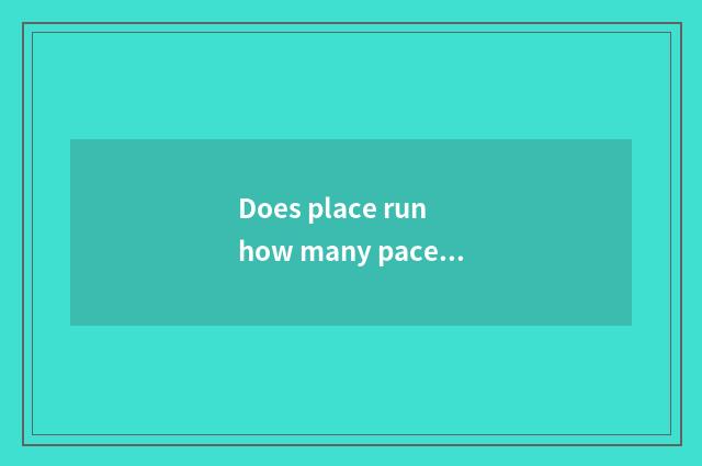 Does place run how many pace?
