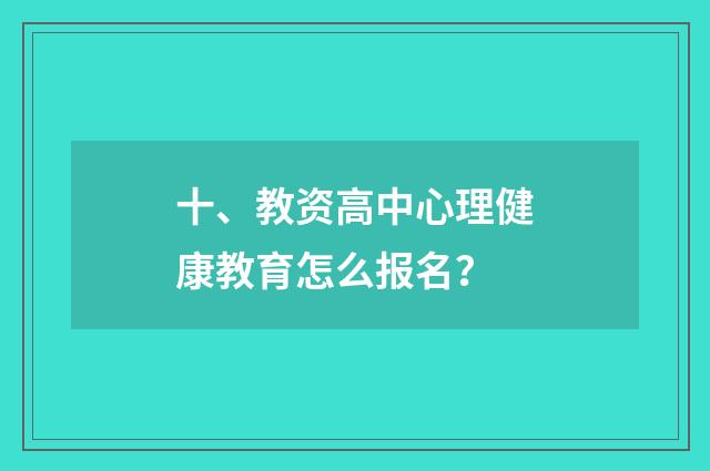 十、教资高中心理健康教育怎么报名？