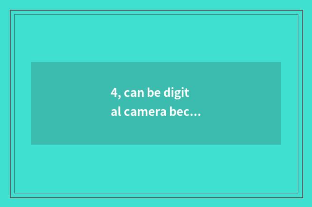 4, can be digital camera become high-definition magnifier?