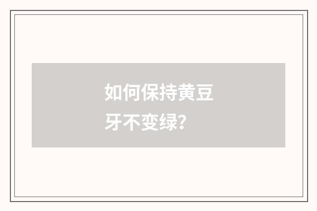 如何保持黄豆牙不变绿?