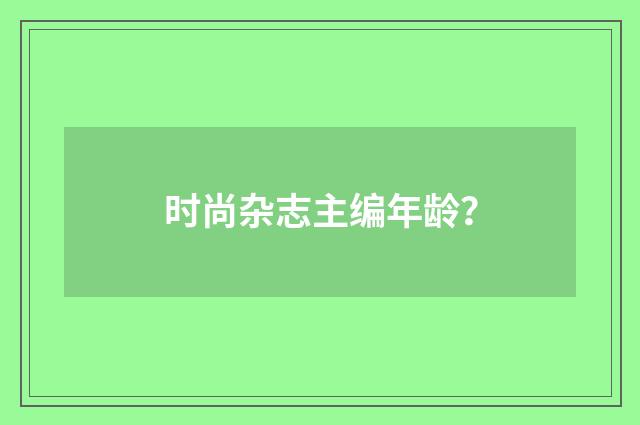 时尚杂志主编年龄?