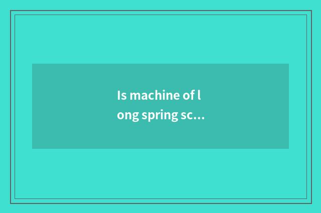 Is machine of long spring scenery all much stronger?