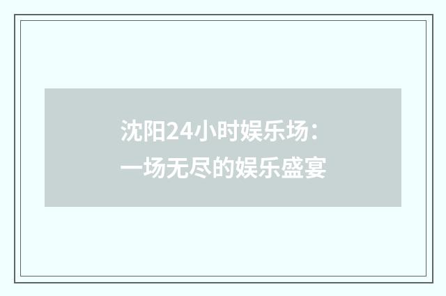 沈阳24小时娱乐场：一场无尽的娱乐盛宴