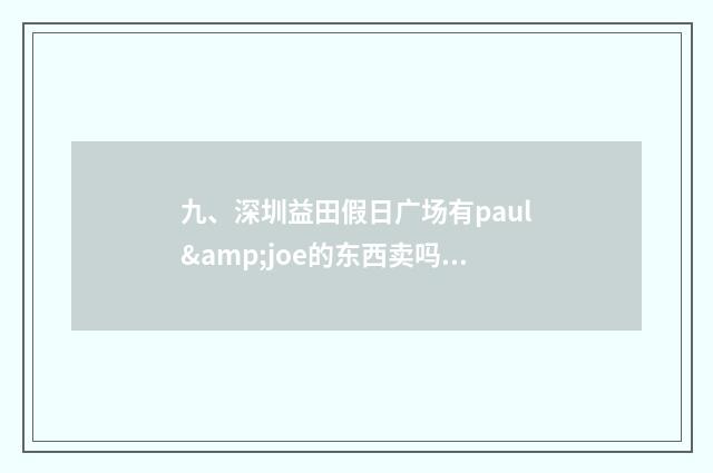 九、深圳益田假日广场有paul&joe的东西卖吗？