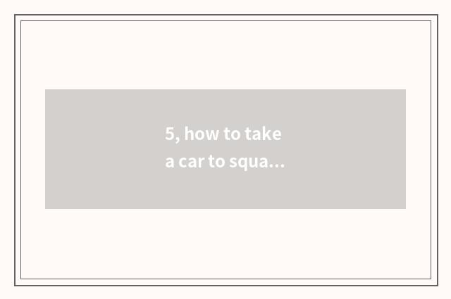 5, how to take a car to square of holiday of Shenzhen beneficial cropland ah am 