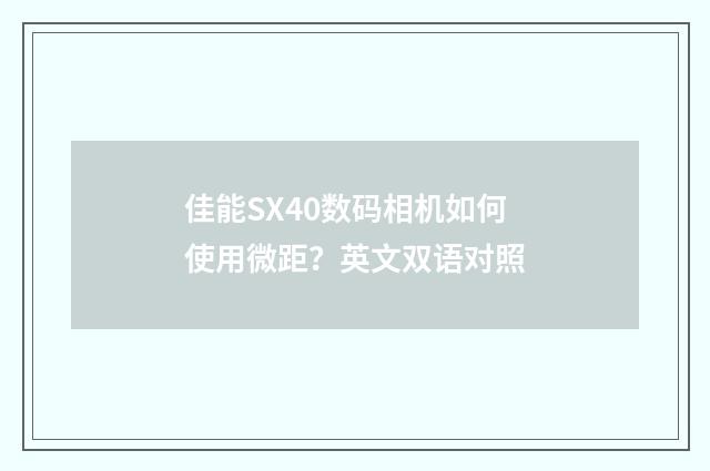 佳能SX40数码相机如何使用微距？英文双语对照