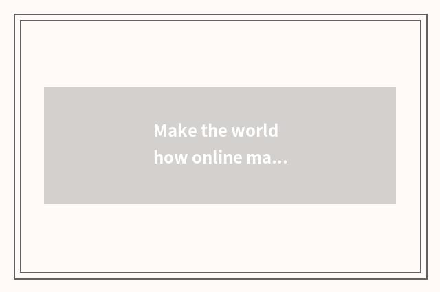 Make the world how online make the world large and online strategy?