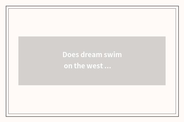 Does dream swim on the west is aggrandizement made and common made distinction?