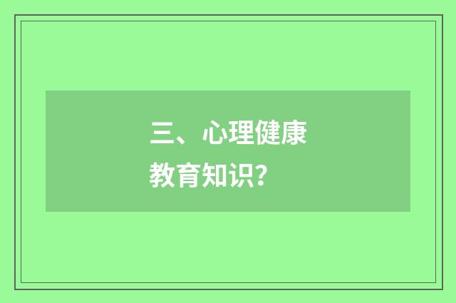 三、心理健康教育知识？