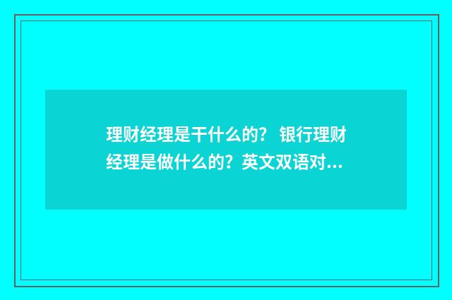 理财经理是干什么的？ 银行理财经理是做什么的？英文双语对照