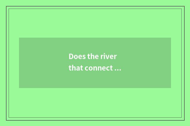 Does the river that connect Yu have many wide?