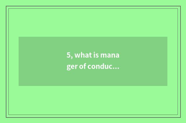 5, what is manager of conduct financial transactions to do?