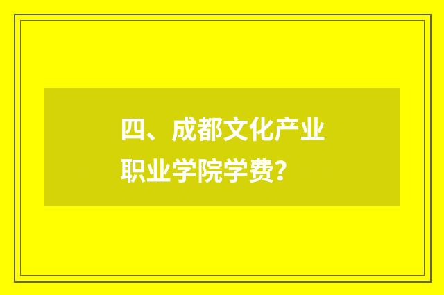 四、成都文化产业职业学院学费?