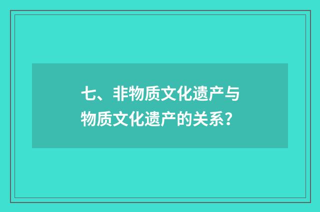七、非物质文化遗产与物质文化遗产的关系?