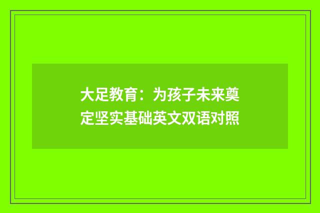 大足教育：为孩子未来奠定坚实基础英文双语对照