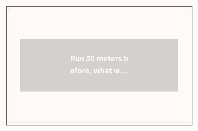 Run 50 meters before, what warm-up should do?