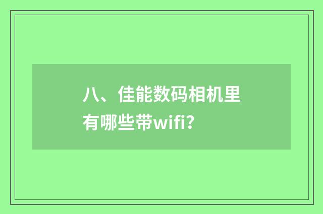 八、佳能数码相机里有哪些带wifi？