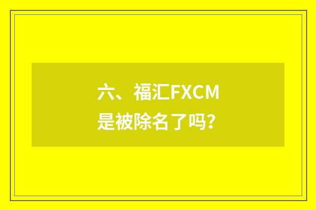 六、福汇FXCM是被除名了吗？