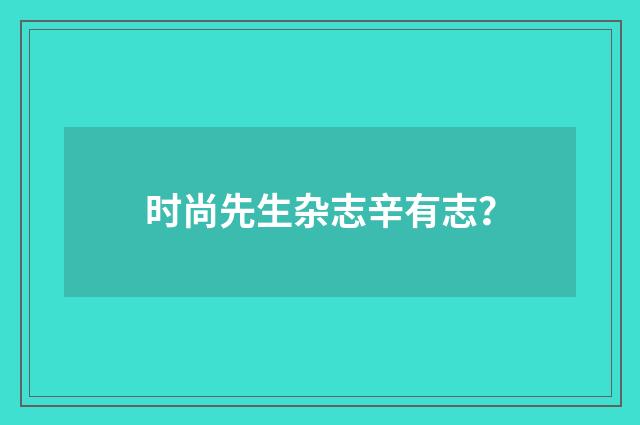 时尚先生杂志辛有志？