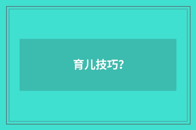 育儿技巧？